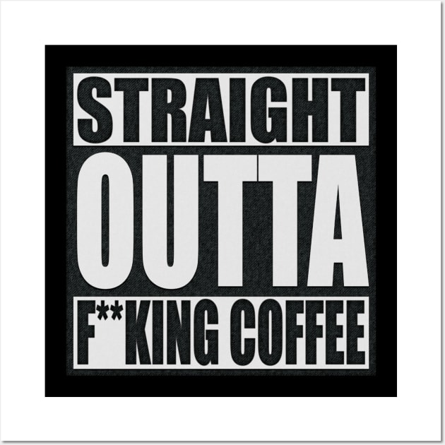 Straight Outta Expletive Coffee (textured) Wall Art by DA42